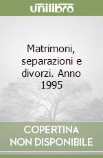 Matrimoni, separazioni e divorzi. Anno 1995