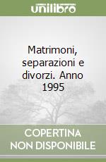 Matrimoni, separazioni e divorzi. Anno 1995 libro