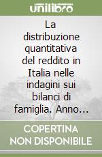 La distribuzione quantitativa del reddito in Italia nelle indagini sui bilanci di famiglia. Anno 1996 libro