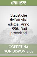 Statistiche dell'attività edilizia. Anno 1996. Dati provvisori libro