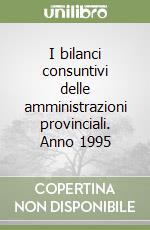 I bilanci consuntivi delle amministrazioni provinciali. Anno 1995 libro