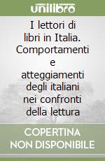 I lettori di libri in Italia. Comportamenti e atteggiamenti degli italiani nei confronti della lettura libro