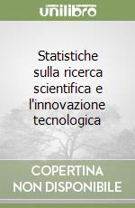 Statistiche sulla ricerca scientifica e l'innovazione tecnologica libro