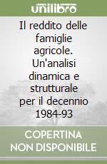 Il reddito delle famiglie agricole. Un'analisi dinamica e strutturale per il decennio 1984-93 libro