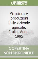 Struttura e produzioni delle aziende agricole. Italia. Anno 1995 libro