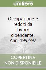 Occupazione e redditi da lavoro dipendente. Anni 1992-97 libro
