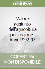 Valore aggiunto dell'agricoltura per regione. Anni 1992-97 libro