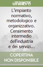L'impianto normativo, metodologico e organizzativo. Censimento intermedio dell'industria e dei servizi (il 31 dicembre 1996) libro