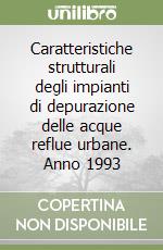 Caratteristiche strutturali degli impianti di depurazione delle acque reflue urbane. Anno 1993 libro