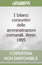 I bilanci consuntivi delle amministrazioni comunali. Anno 1995 libro