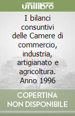 I bilanci consuntivi delle Camere di commercio, industria, artigianato e agricoltura. Anno 1996 libro