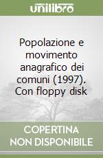 Popolazione e movimento anagrafico dei comuni (1997). Con floppy disk libro