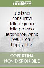 I bilanci consuntivi delle regioni e delle province autonome. Anno 1996. Con 2 floppy disk libro