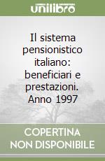 Il sistema pensionistico italiano: beneficiari e prestazioni. Anno 1997 libro