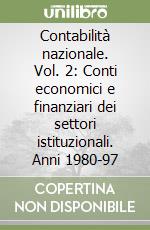 Contabilità nazionale. Vol. 2: Conti economici e finanziari dei settori istituzionali. Anni 1980-97 libro