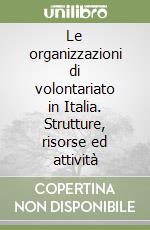 Le organizzazioni di volontariato in Italia. Strutture, risorse ed attività libro