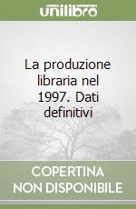 La produzione libraria nel 1997. Dati definitivi libro