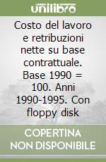 Costo del lavoro e retribuzioni nette su base contrattuale. Base 1990 = 100. Anni 1990-1995. Con floppy disk libro