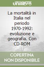 La mortalità in Italia nel periodo 1970-1992: evoluzione e geografia. Con CD-ROM libro