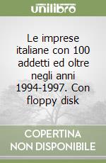 Le imprese italiane con 100 addetti ed oltre negli anni 1994-1997. Con floppy disk libro