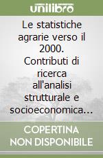 Le statistiche agrarie verso il 2000. Contributi di ricerca all'analisi strutturale e socioeconomica delle aziende libro