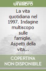 La vita quotidiana nel 1997. Indagine multiscopo sulle famiglie. Aspetti della vita quotidiana. Anno 1997 libro