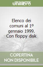 Elenco dei comuni al 1º gennaio 1999. Con floppy disk libro