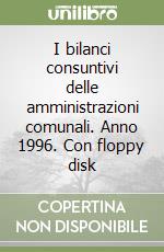 I bilanci consuntivi delle amministrazioni comunali. Anno 1996. Con floppy disk libro