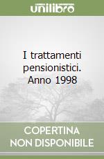 I trattamenti pensionistici. Anno 1998 libro