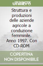 Struttura e produzioni delle aziende agricole a conduzione femminile. Anno 1997. Con CD-ROM libro