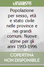 Popolazione per sesso, età e stato civile nelle province e nei grandi comuni. Nuove stime per gli anni 1993-1996 libro
