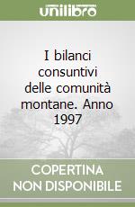 I bilanci consuntivi delle comunità montane. Anno 1997 libro