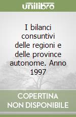 I bilanci consuntivi delle regioni e delle province autonome. Anno 1997 libro