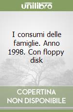 I consumi delle famiglie. Anno 1998. Con floppy disk libro