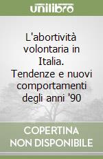 L'abortività volontaria in Italia. Tendenze e nuovi comportamenti degli anni '90