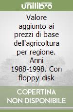 Valore aggiunto ai prezzi di base dell'agricoltura per regione. Anni 1988-1998. Con floppy disk libro