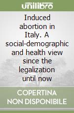 Induced abortion in Italy. A social-demographic and health view since the legalization until now libro