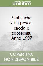 Statistiche sulla pesca, caccia e zootecnia. Anno 1997 libro