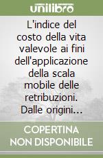 L'indice del costo della vita valevole ai fini dell'applicazione della scala mobile delle retribuzioni. Dalle origini alla cessazione (1945-97) libro