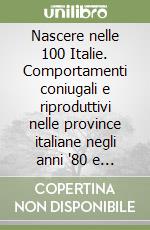 Nascere nelle 100 Italie. Comportamenti coniugali e riproduttivi nelle province italiane negli anni '80 e '90 libro