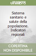 Sistema sanitario e salute della popolazione. Indicatori regionali libro