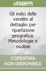 Gli indici delle vendite al dettaglio per ripartizione geografica. Metodologie e risultati libro