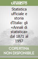 Statistica ufficiale e storia d'Italia: gli «Annali di statistica» dal 1871 al 1997 libro