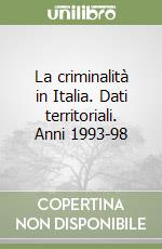 La criminalità in Italia. Dati territoriali. Anni 1993-98 libro