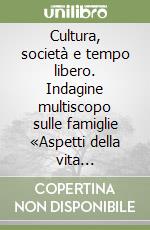 Cultura, società e tempo libero. Indagine multiscopo sulle famiglie «Aspetti della vita quotidiana». Anno 1998 libro