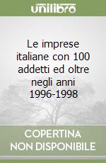 Le imprese italiane con 100 addetti ed oltre negli anni 1996-1998 libro