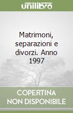 Matrimoni, separazioni e divorzi. Anno 1997 libro