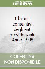 I bilanci consuntivi degli enti previdenziali. Anno 1998 libro