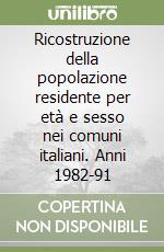 Ricostruzione della popolazione residente per età e sesso nei comuni italiani. Anni 1982-91 libro