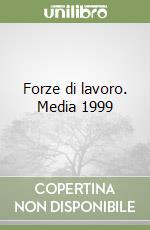 Forze di lavoro. Media 1999 libro